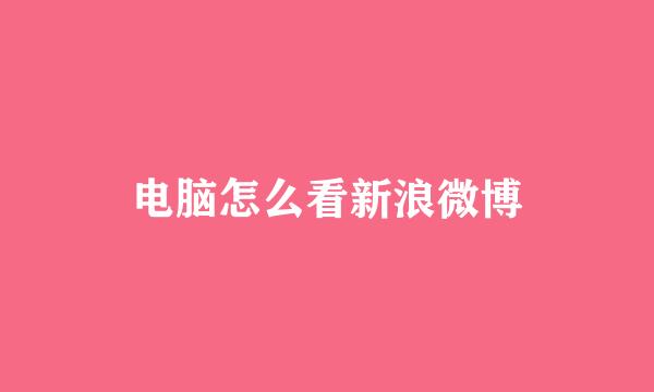 电脑怎么看新浪微博