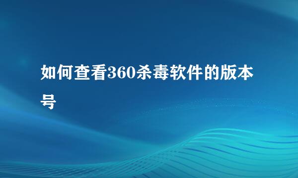 如何查看360杀毒软件的版本号