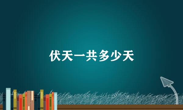 伏天一共多少天