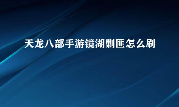 天龙八部手游镜湖剿匪怎么刷