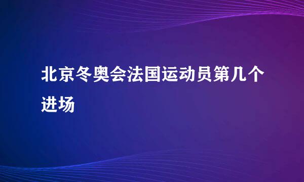 北京冬奥会法国运动员第几个进场