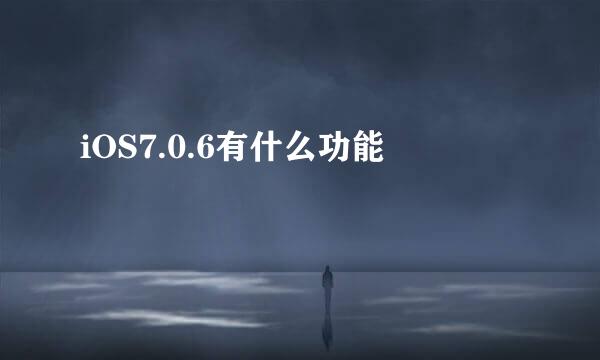iOS7.0.6有什么功能