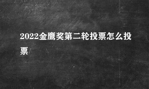 2022金鹰奖第二轮投票怎么投票
