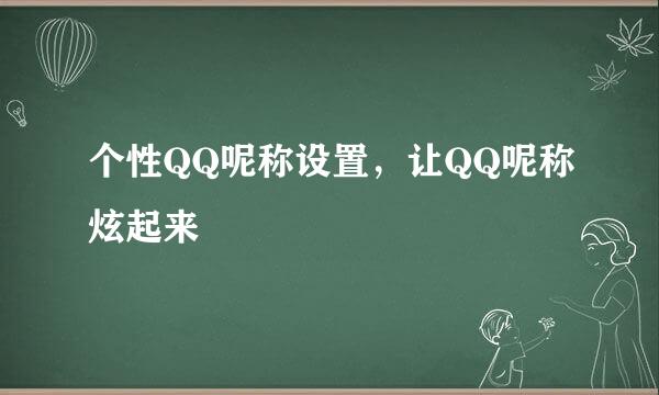 个性QQ呢称设置，让QQ呢称炫起来