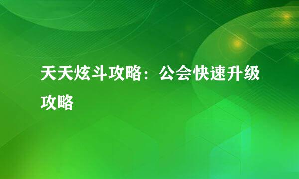 天天炫斗攻略：公会快速升级攻略