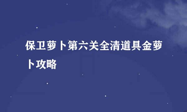 保卫萝卜第六关全清道具金萝卜攻略