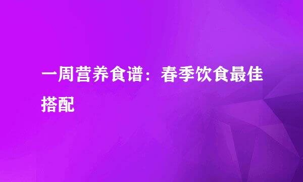 一周营养食谱：春季饮食最佳搭配