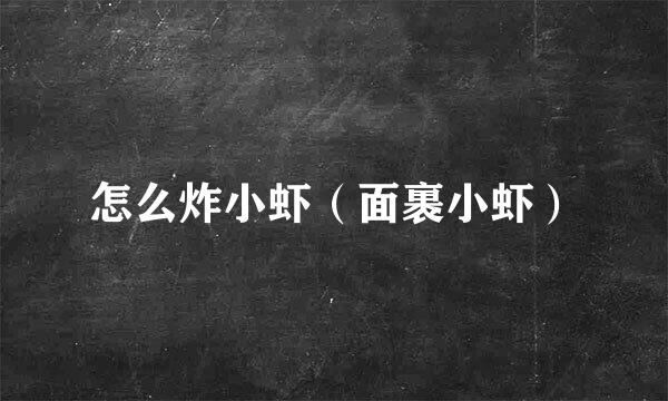 怎么炸小虾（面裹小虾）