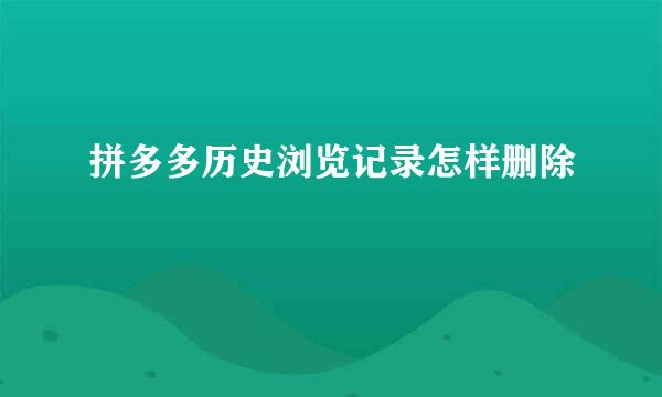 拼多多历史浏览记录怎样删除
