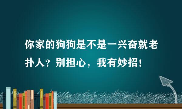 你家的狗狗是不是一兴奋就老扑人？别担心，我有妙招！