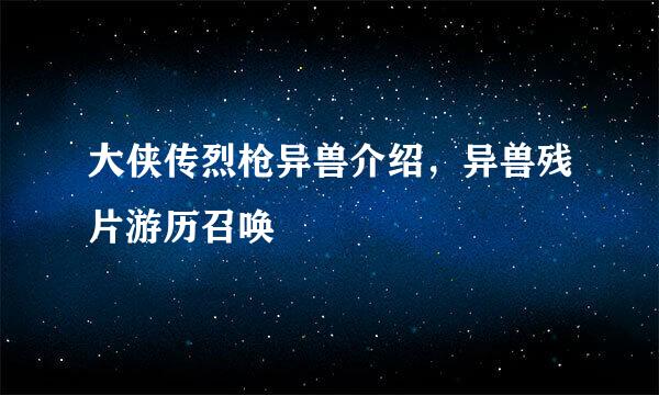 大侠传烈枪异兽介绍，异兽残片游历召唤