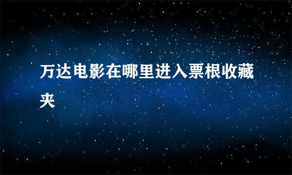 万达电影在哪里进入票根收藏夹
