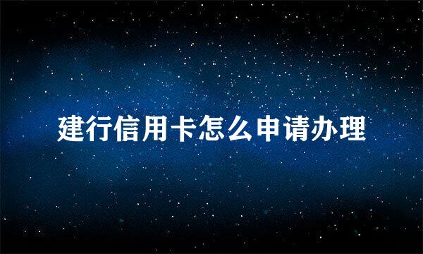 建行信用卡怎么申请办理