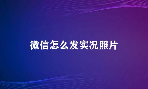 微信怎么发实况照片