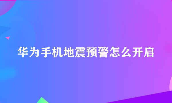 华为手机地震预警怎么开启