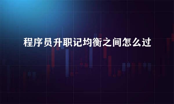 程序员升职记均衡之间怎么过
