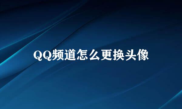 QQ频道怎么更换头像