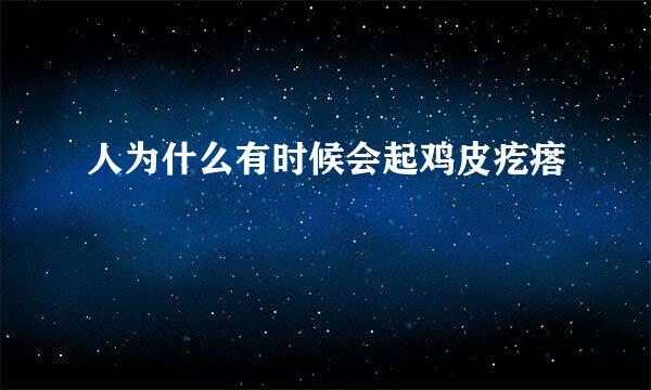 人为什么有时候会起鸡皮疙瘩