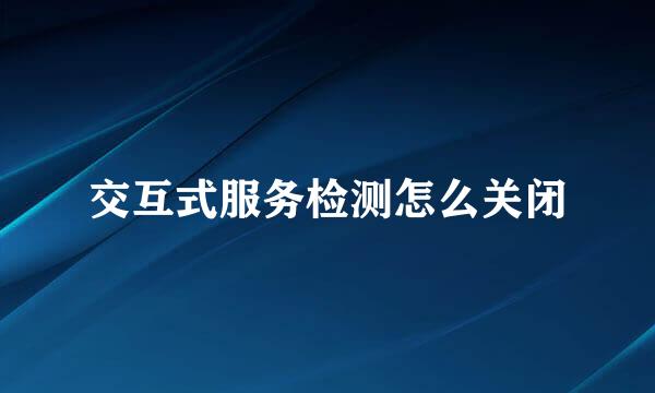 交互式服务检测怎么关闭
