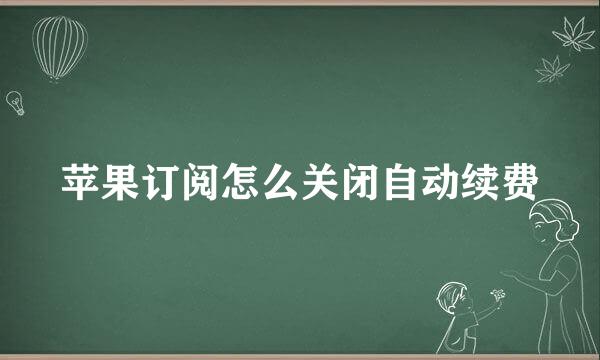 苹果订阅怎么关闭自动续费
