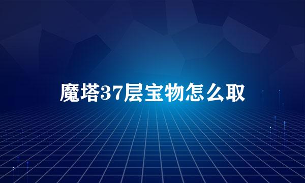 魔塔37层宝物怎么取