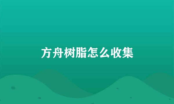 方舟树脂怎么收集
