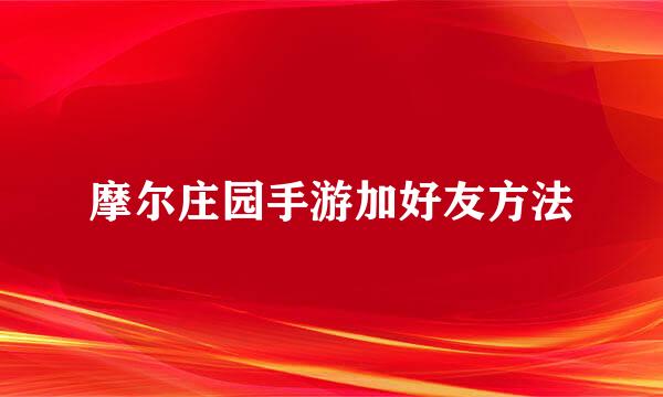 摩尔庄园手游加好友方法