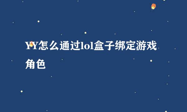 YY怎么通过lol盒子绑定游戏角色