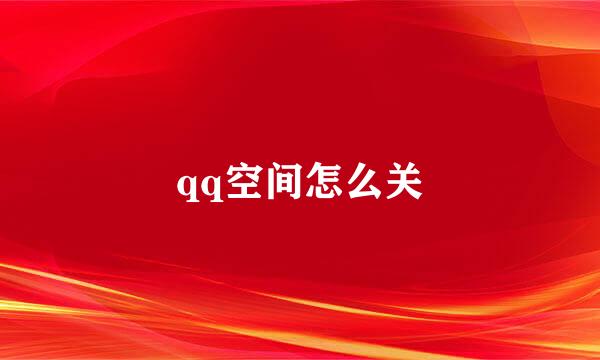 qq空间怎么关