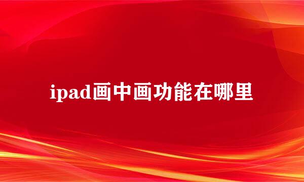 ipad画中画功能在哪里