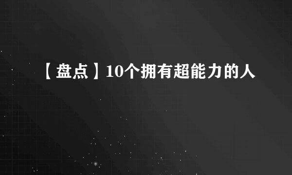【盘点】10个拥有超能力的人
