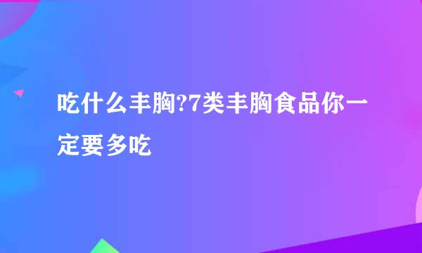 吃什么丰胸?7类丰胸食品你一定要多吃