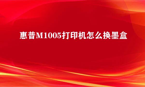 惠普M1005打印机怎么换墨盒