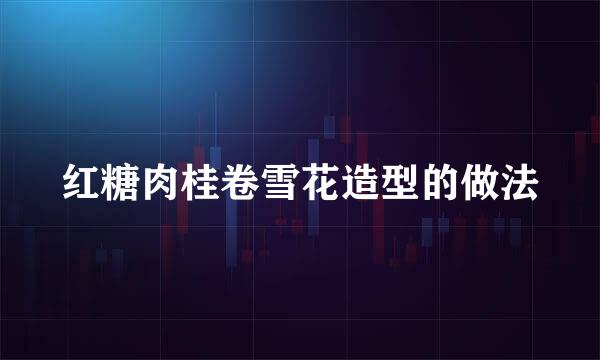 红糖肉桂卷雪花造型的做法