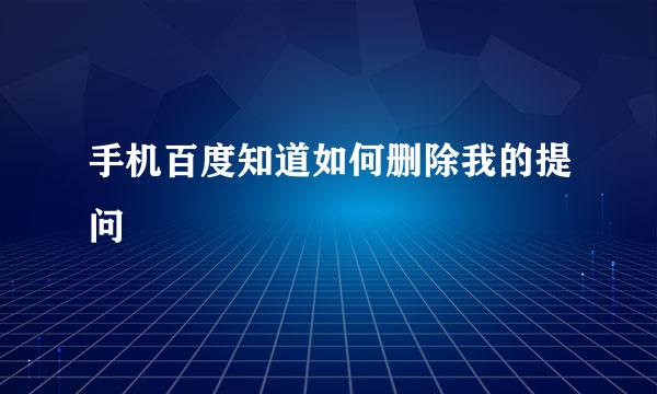 手机百度知道如何删除我的提问