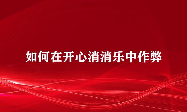 如何在开心消消乐中作弊