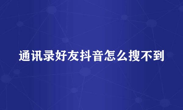通讯录好友抖音怎么搜不到