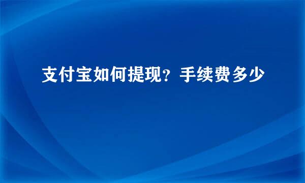 支付宝如何提现？手续费多少