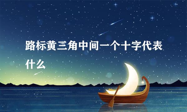 路标黄三角中间一个十字代表什么
