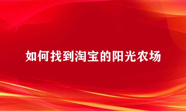 如何找到淘宝的阳光农场