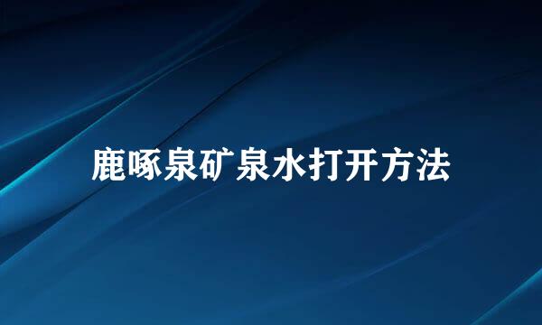 鹿啄泉矿泉水打开方法