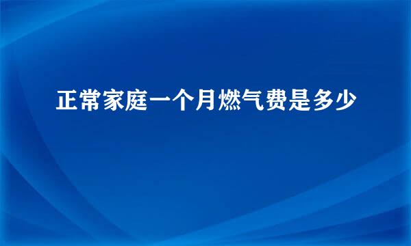 正常家庭一个月燃气费是多少