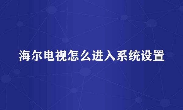 海尔电视怎么进入系统设置