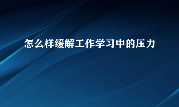 怎么样缓解工作学习中的压力