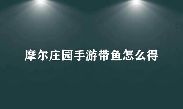 摩尔庄园手游带鱼怎么得