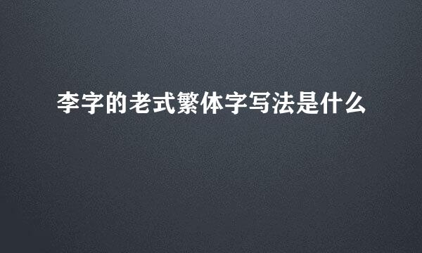 李字的老式繁体字写法是什么