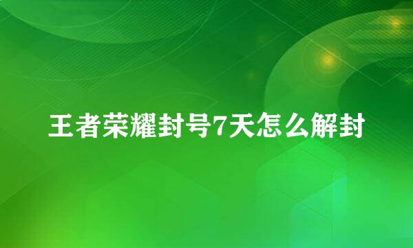 王者荣耀封号7天怎么解封