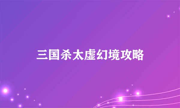 三国杀太虚幻境攻略