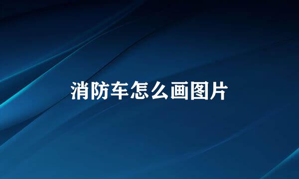 消防车怎么画图片