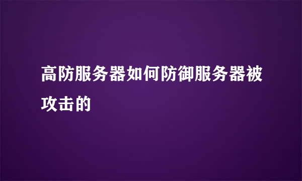 高防服务器如何防御服务器被攻击的